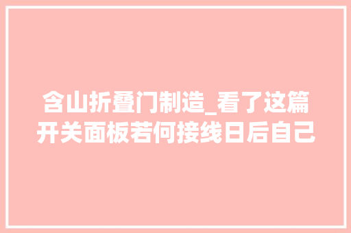 含山折叠门制造_看了这篇开关面板若何接线日后自己可以更换面板不求人