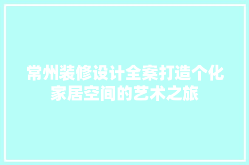 常州装修设计全案打造个化家居空间的艺术之旅