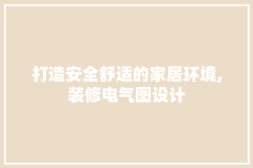打造安全舒适的家居环境,装修电气图设计
