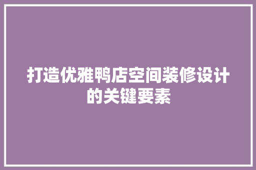 打造优雅鸭店空间装修设计的关键要素