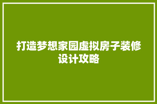 打造梦想家园虚拟房子装修设计攻略