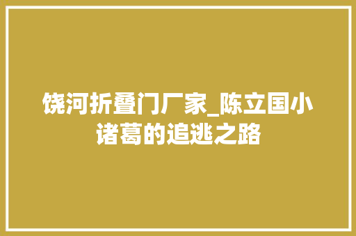 饶河折叠门厂家_陈立国小诸葛的追逃之路