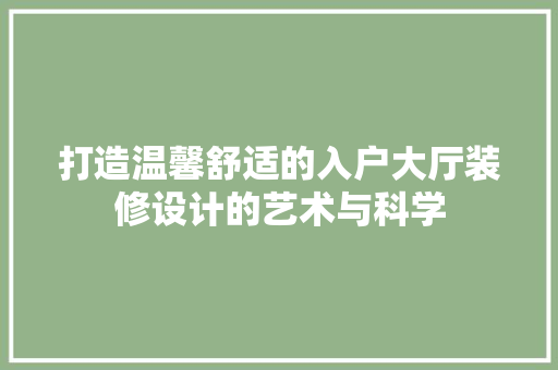 打造温馨舒适的入户大厅装修设计的艺术与科学