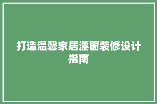 打造温馨家居漂窗装修设计指南