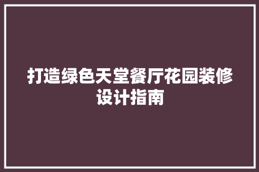 打造绿色天堂餐厅花园装修设计指南