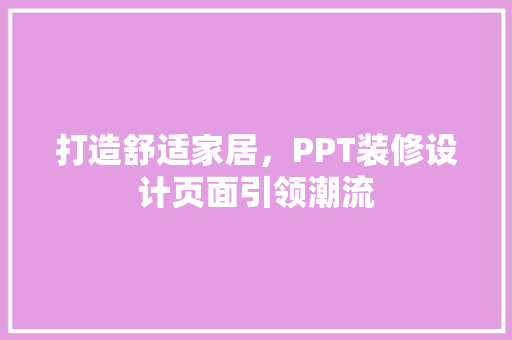 打造舒适家居，PPT装修设计页面引领潮流