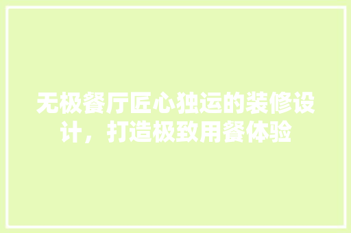 无极餐厅匠心独运的装修设计，打造极致用餐体验