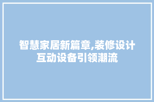 智慧家居新篇章,装修设计互动设备引领潮流
