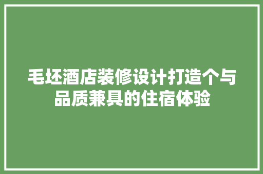 毛坯酒店装修设计打造个与品质兼具的住宿体验