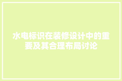 水电标识在装修设计中的重要及其合理布局讨论