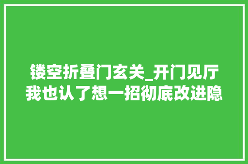 镂空折叠门玄关_开门见厅我也认了想一招彻底改进隐患入户装镂空轨道门实用