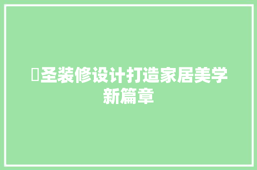 洺圣装修设计打造家居美学新篇章