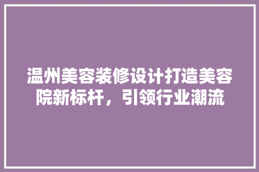 温州美容装修设计打造美容院新标杆，引领行业潮流