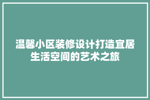 温馨小区装修设计打造宜居生活空间的艺术之旅