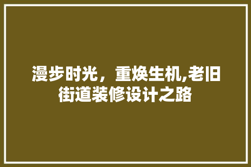 漫步时光，重焕生机,老旧街道装修设计之路