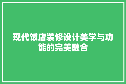 现代饭店装修设计美学与功能的完美融合