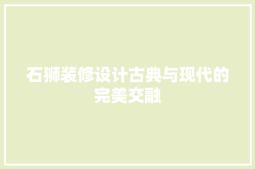 石狮装修设计古典与现代的完美交融