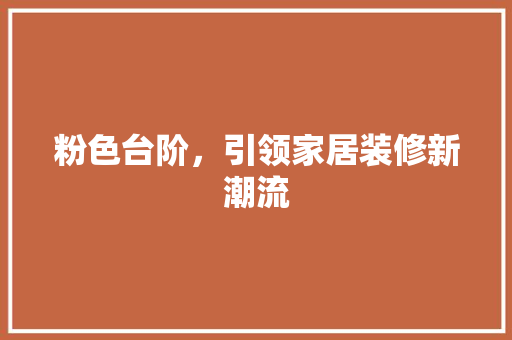 粉色台阶，引领家居装修新潮流