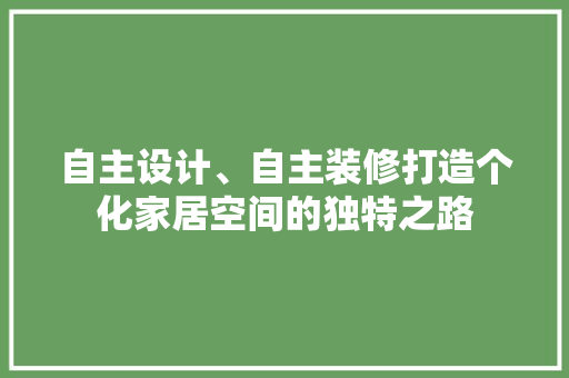 自主设计、自主装修打造个化家居空间的独特之路