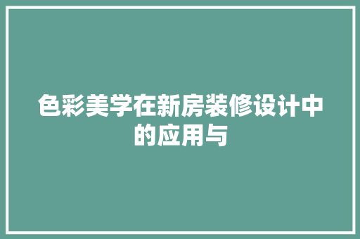色彩美学在新房装修设计中的应用与