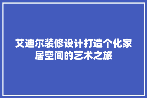 艾迪尔装修设计打造个化家居空间的艺术之旅