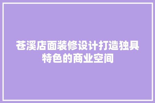 苍溪店面装修设计打造独具特色的商业空间