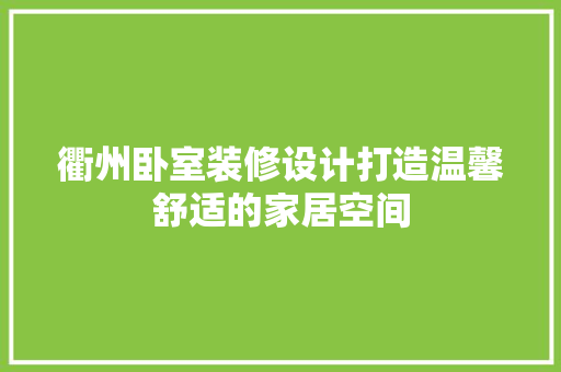 衢州卧室装修设计打造温馨舒适的家居空间