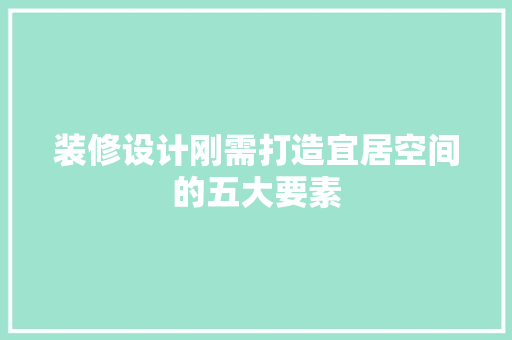 装修设计刚需打造宜居空间的五大要素