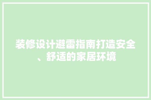 装修设计避雷指南打造安全、舒适的家居环境