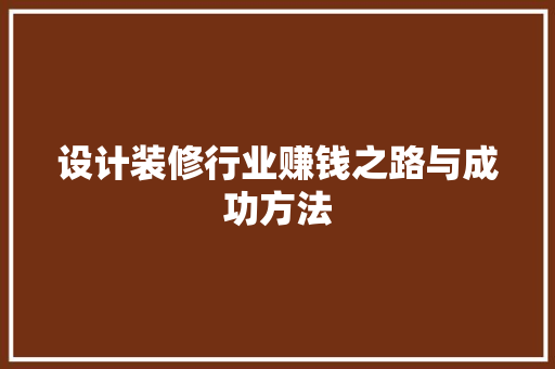 设计装修行业赚钱之路与成功方法