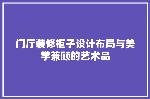 门厅装修柜子设计布局与美学兼顾的艺术品