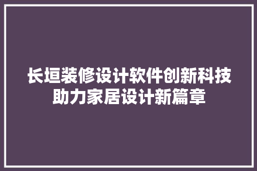 长垣装修设计软件创新科技助力家居设计新篇章