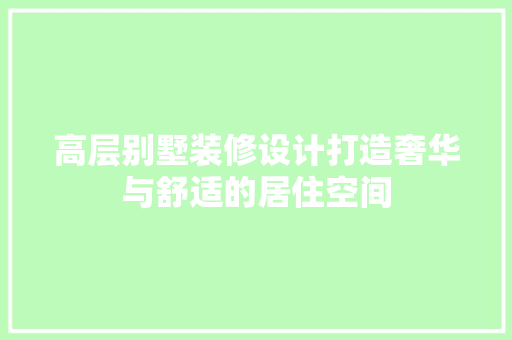 高层别墅装修设计打造奢华与舒适的居住空间