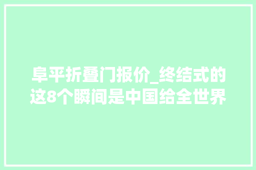 阜平折叠门报价_终结式的这8个瞬间是中国给全世界的浪漫