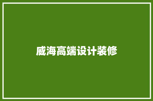 威海高端设计装修
