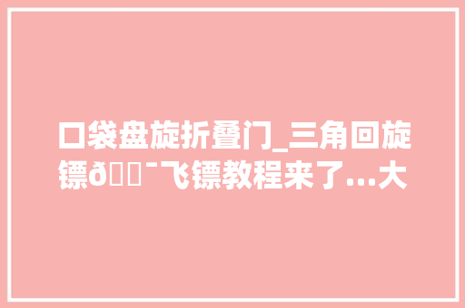 口袋盘旋折叠门_三角回旋镖🎯飞镖教程来了…大年夜家一路来吧学生党
