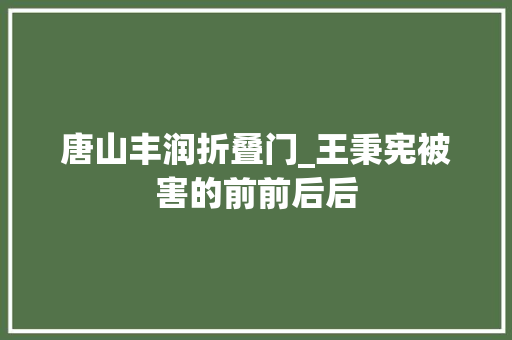 唐山丰润折叠门_王秉宪被害的前前后后