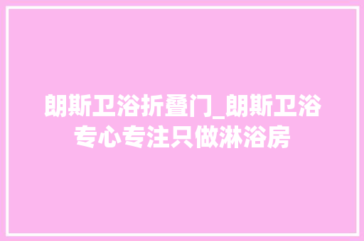 朗斯卫浴折叠门_朗斯卫浴专心专注只做淋浴房
