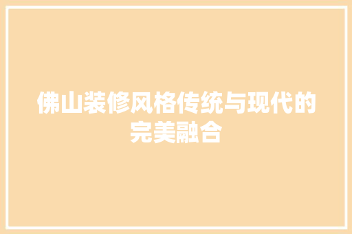 佛山装修风格传统与现代的完美融合