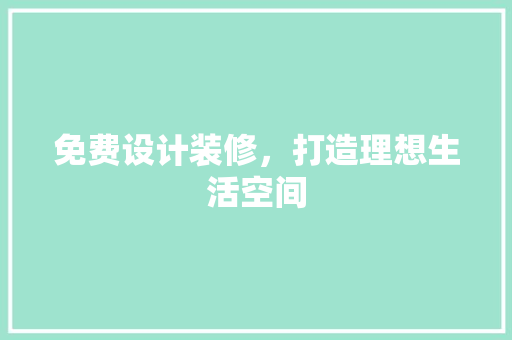 免费设计装修，打造理想生活空间
