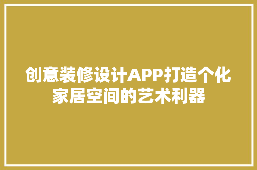 创意装修设计APP打造个化家居空间的艺术利器