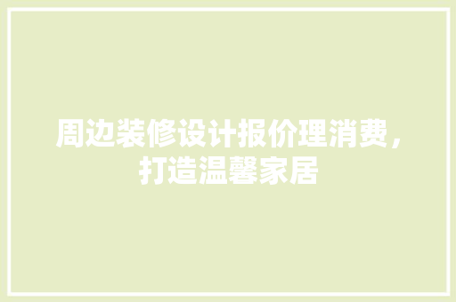 周边装修设计报价理消费，打造温馨家居