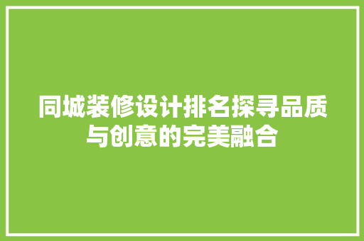 同城装修设计排名探寻品质与创意的完美融合