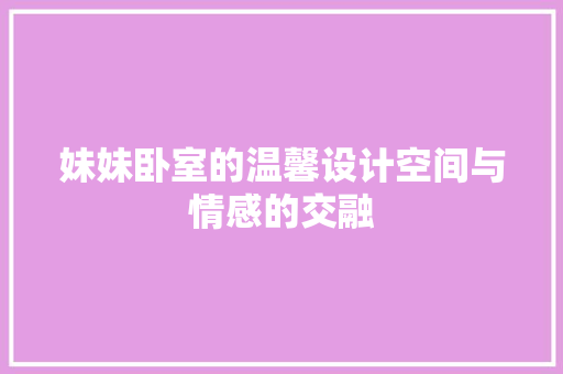 妹妹卧室的温馨设计空间与情感的交融