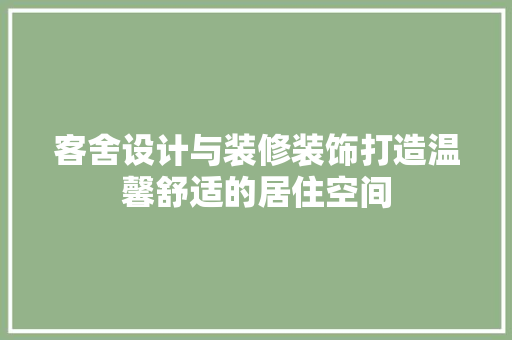 客舍设计与装修装饰打造温馨舒适的居住空间