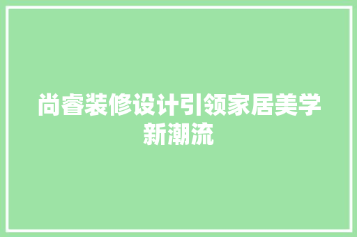 尚睿装修设计引领家居美学新潮流