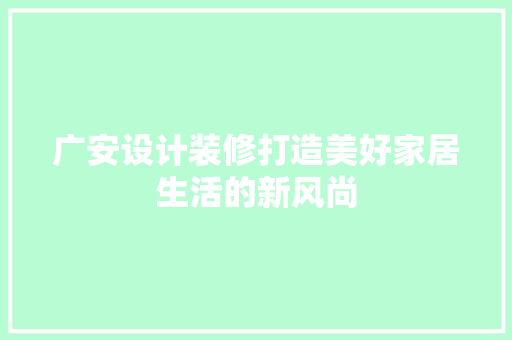 广安设计装修打造美好家居生活的新风尚