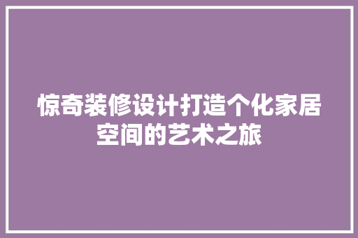 惊奇装修设计打造个化家居空间的艺术之旅