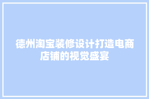 德州淘宝装修设计打造电商店铺的视觉盛宴