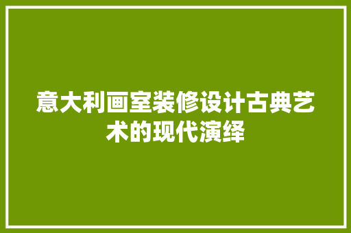 意大利画室装修设计古典艺术的现代演绎